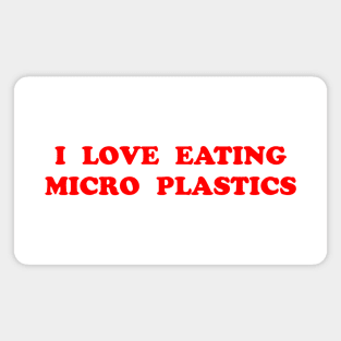 I LOVE EATING MICROPLASTICS Magnet